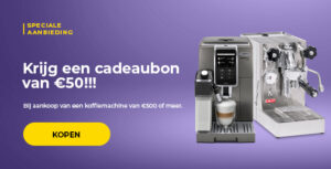 "Krijg een cadeaubon van €50!!! Bij aankoop van een koffiemachine van €500 of meer."